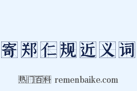 寄郑仁规近义词是什么意思的图片